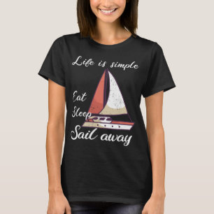 Life is simple - eat sleep sail away T-Shirt