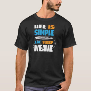 Life is Simple Eat Sleep Weave Hand Weaving Shuttl T-Shirt
