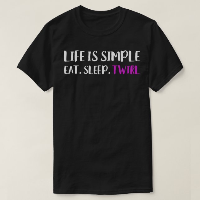 Life is Simple Eat Slep Twirl Baton Twirling Major T-Shirt (Design Front)