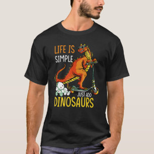 Life Is Simple Just Add Dinosaurs Dino Quotes T-Shirt