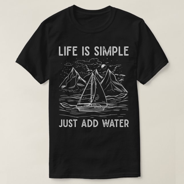 Life is simple just add water Sailing Sailboat T-Shirt (Design Front)