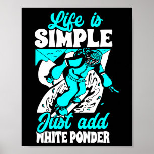 Life Is Simple Just Add White Powder Snowboarding Poster