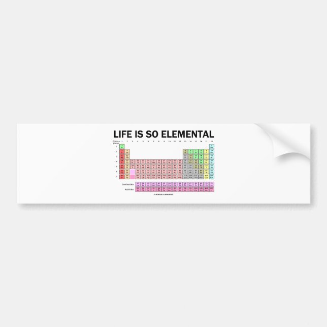 Life Is So Elemental (Periodic Table Of Elements) Bumper Sticker (Front)