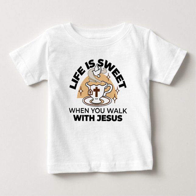 Life Is Sweet with Jesus – Christian Faith Tea Cup Baby T-Shirt (Front)