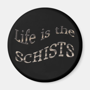 Life is the Schists Magnet