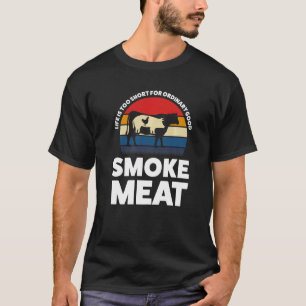 Life Is Too Ordinary Smoke Meat Smoking Meat T-Shirt