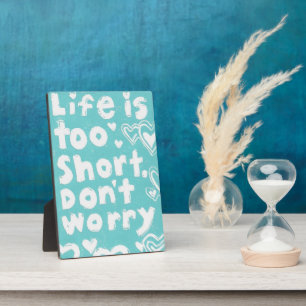 Life Is Too Short, Don't Worry Plaque, 5 x 7 Inch Plaque