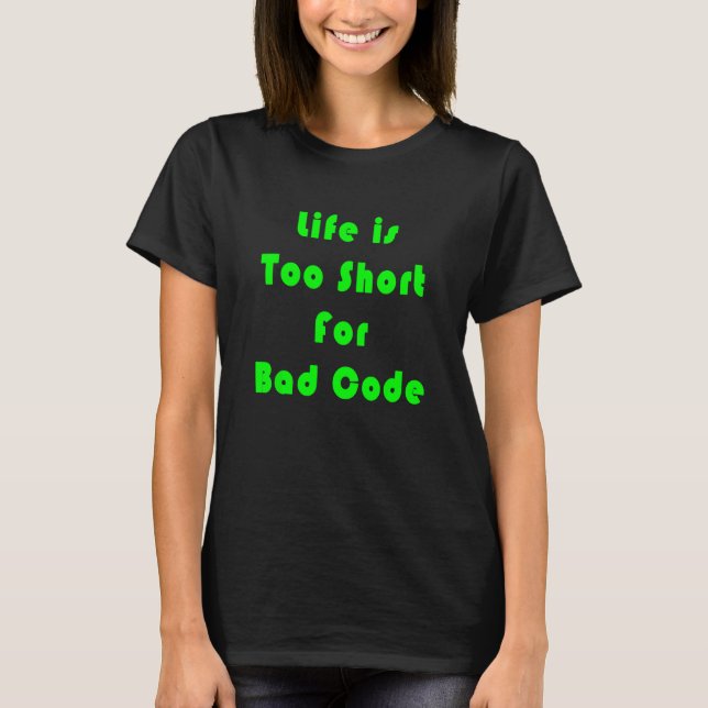 Life is Too Short For Bad Code T-Shirt (Front)