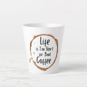 Life is Too Short for Bad Coffee Latte Mug