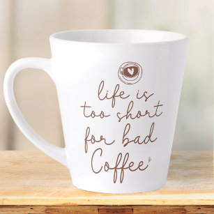 Life Is Too Short for Bad Coffee Quote Latte Mug