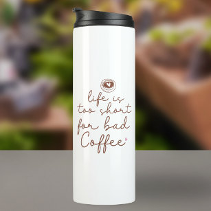 Life Is Too Short for Bad Coffee Quote Thermal Tumbler