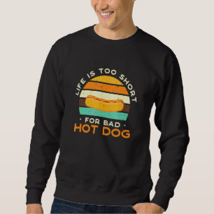 Life Is Too Short For Bad Hot Dog Comfort Food Sau Sweatshirt