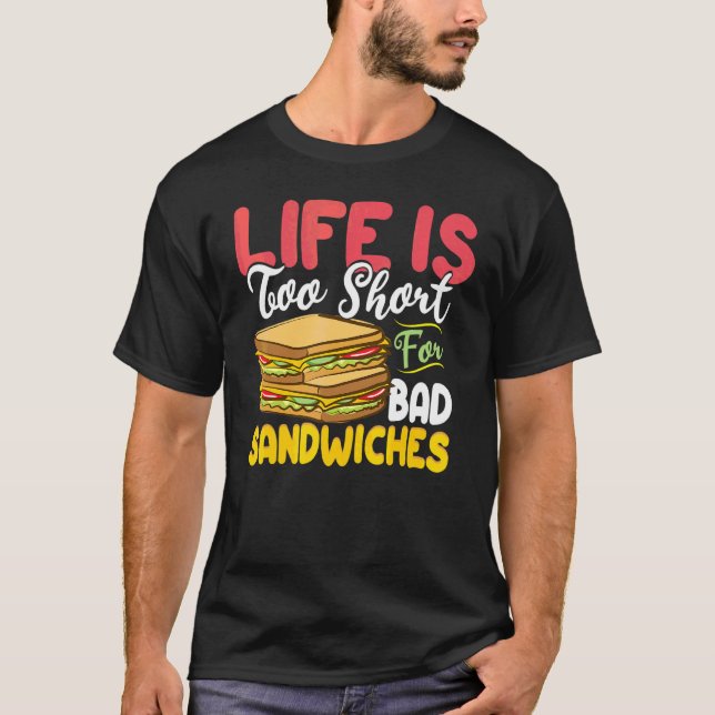 Life Is Too Short For Bad Sandwiches Sandwich Arti T-Shirt (Front)