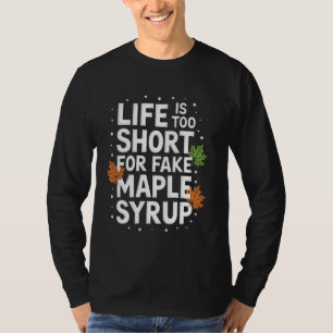Life Is Too Short For Fake Maple Syrup Canada Natu T-Shirt