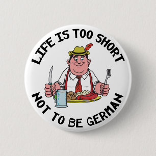 Life is Too Short Not To Be German 6 Cm Round Badge