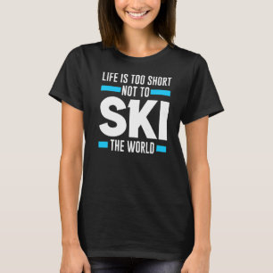 Life Is Too Short Not To Ski The World Skier T-Shirt