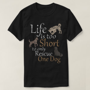 Life Is Too Short Rescue Dogs Design T-Shirt