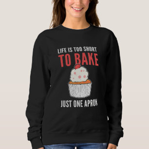 Life Is Too Short To Bake Just One Apron Baking B Sweatshirt