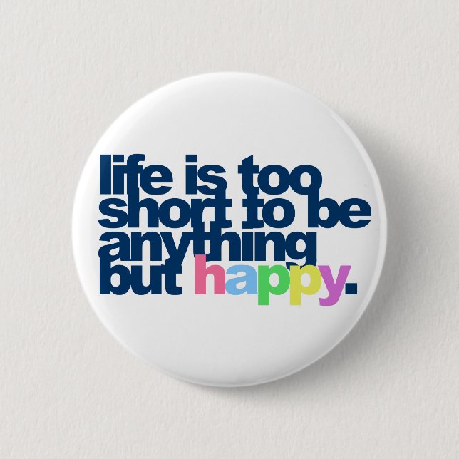 Life is too short to be anything but happy Button (Front)