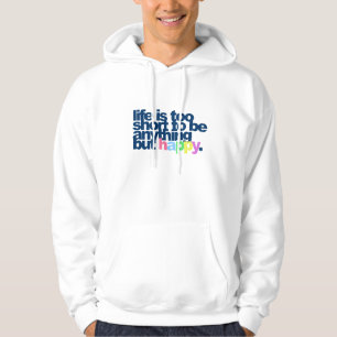 Life is too short to be anything but happy. hoodie