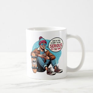 Life is too short to be serious all the time! coffee mug