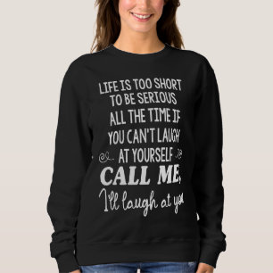 life is too short to be serious all the time if yo sweatshirt