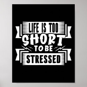 Life Is Too Short To Be Stressed Nervous Tension  Poster
