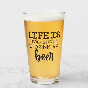 Life Is Too Short To Drink Bad Beer Glass Cup