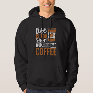 Life, Is Too Short to Drink Bad Coffee - Coffee Lo Hoodie