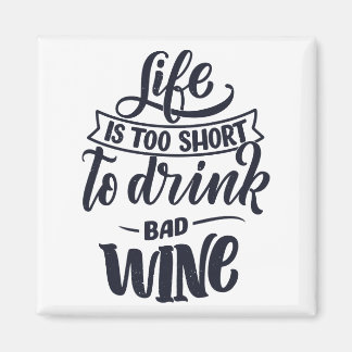 Life is Too Short To Drink Bad Wine Magnet