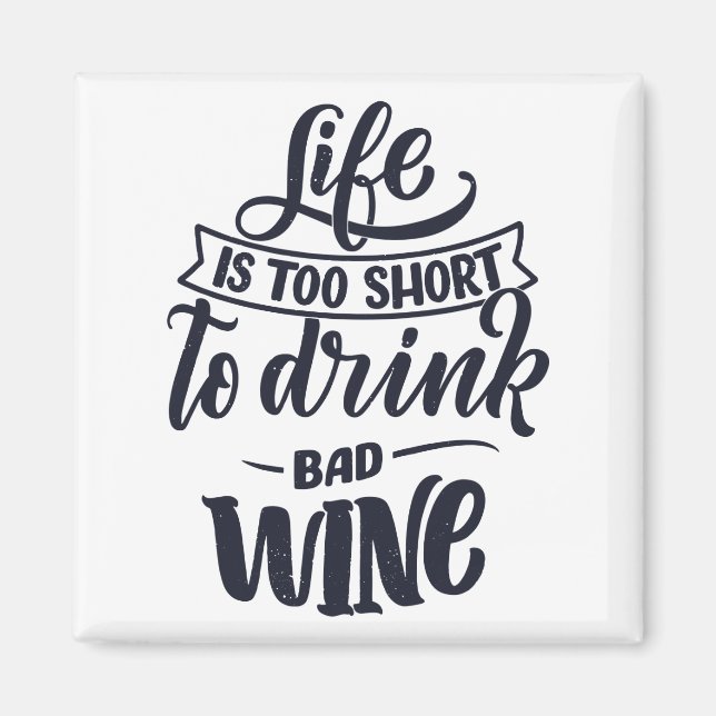Life is Too Short To Drink Bad Wine Magnet (Front)