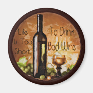Life Is Too Short To Drink Bad Wine Magnet