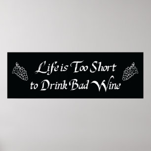 Life is Too Short to Drink Bad Wine Poster