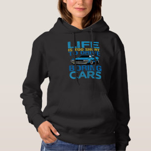 Life Is Too Short To Drive Boring Cars - Funny Car Hoodie