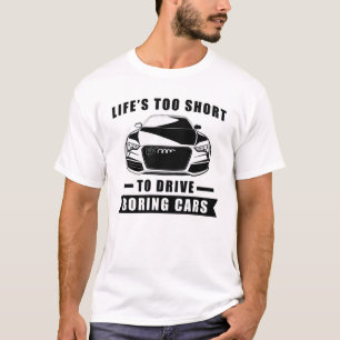 Life Is Too Short To Drive Boring Cars - Funny Car T-Shirt