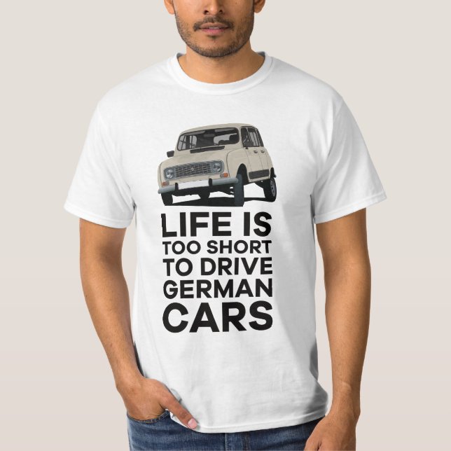 Life is too short to drive German cars - Renault 4 T-Shirt (Front)