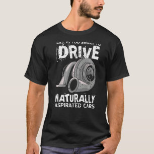 Life Is Too Short To Drive Naturally Aspirated Car T-Shirt