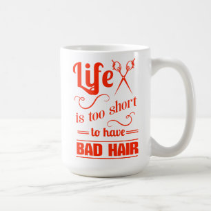 Life Is Too Short To Have Bad Hair Coffee Mug