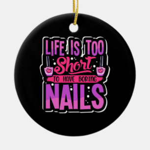 Life Is Too Short To Have Boring Nails Ceramic Ornament