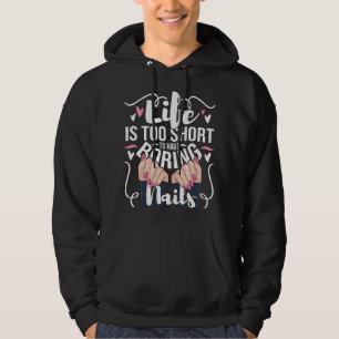 Life Is Too Short To Have Boring Nails Nail Artist Hoodie