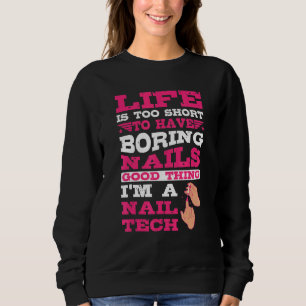 Life Is Too Short To Have Boring Nails Nail Tech Sweatshirt