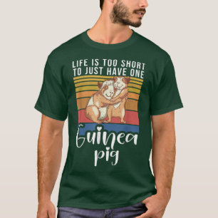 Life Is Too Short To Just Have One Cute Guinea Pig T-Shirt