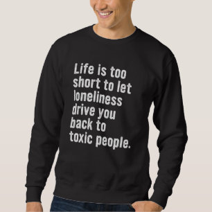 Life Is Too Short To Let Loneliness Drive You Back Sweatshirt