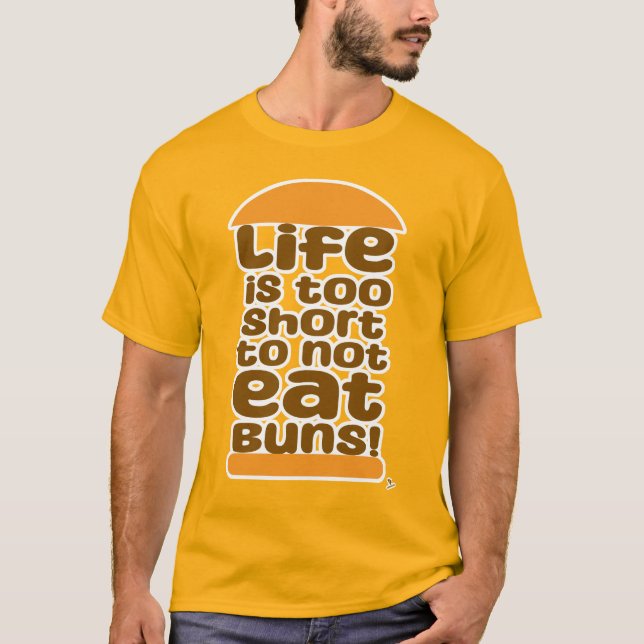 Life Is Too Short To Not Eat Buns T-Shirt (Front)
