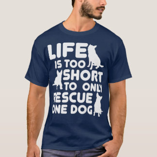 Life Is Too Short To Only Rescue One Dog  Dog Resc T-Shirt