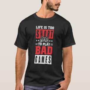 Life is too short to Play Bad Games T-Shirt