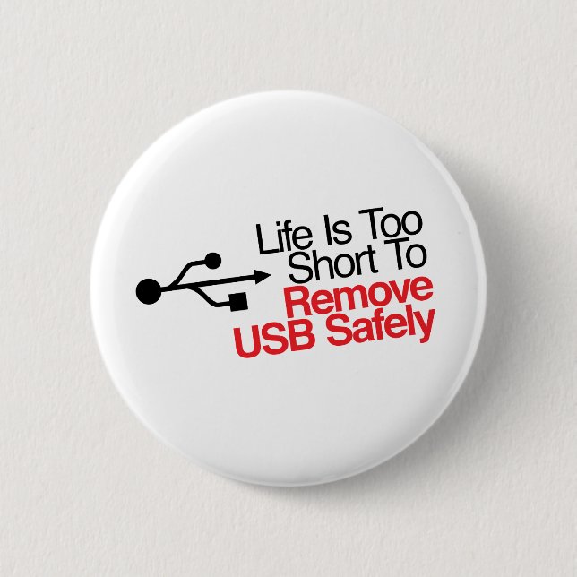 Life Is Too Short to Remove USB Safely 6 Cm Round Badge (Front)