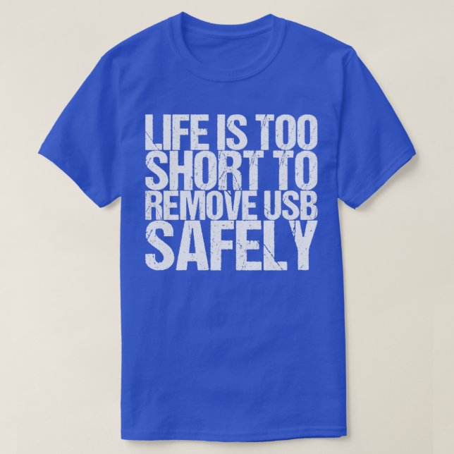 Life Is Too Short To Remove Usb Safely T-Shirt (Design Front)