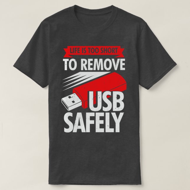 Life Is Too Short To Remove USB Safely  T-Shirt (Design Front)