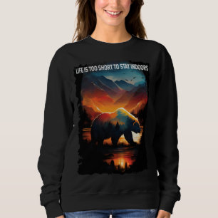 Life Is Too Short To Stay Indoors bear hiking camp Sweatshirt